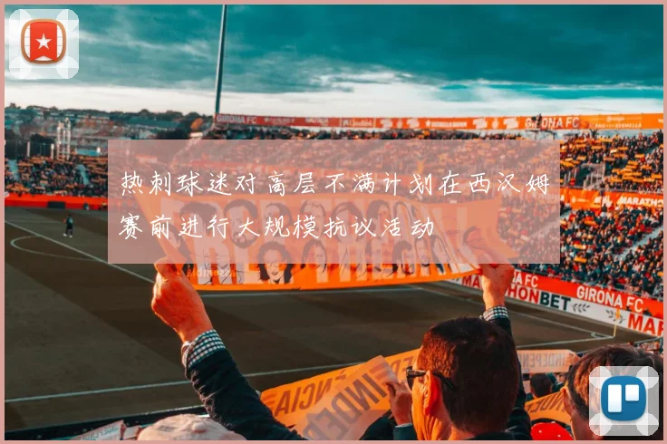 热刺球迷对高层不满计划在西汉姆赛前进行大规模抗议活动
